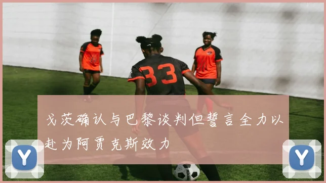戈茨确认与巴黎谈判但誓言全力以赴为阿贾克斯效力